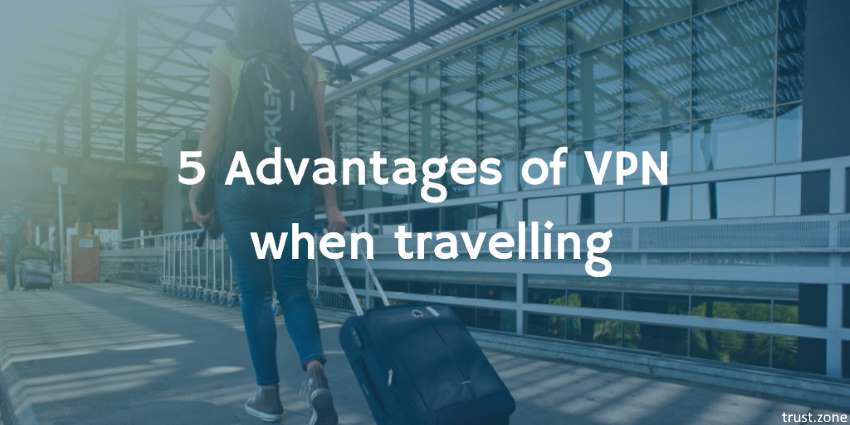 5 Advantages of VPN When Travelling