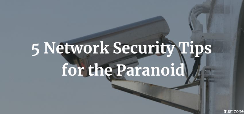 5 Network Security Tips for the Paranoid