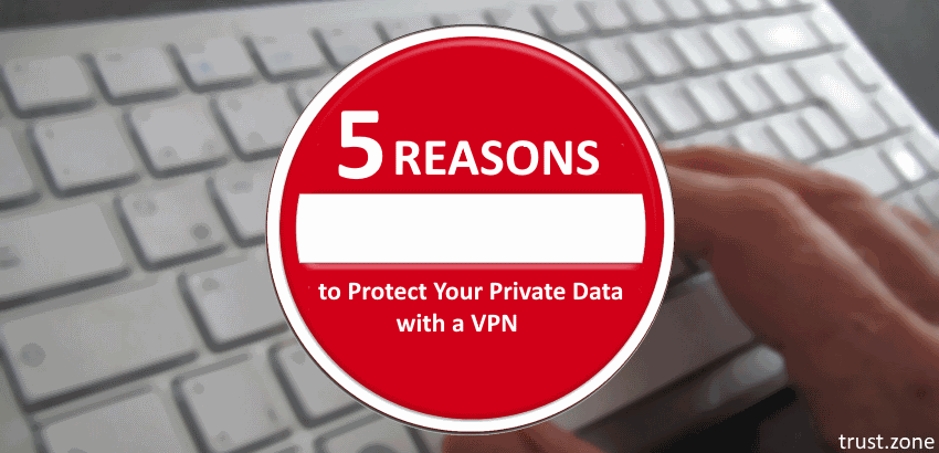 5 Reasons to Protect Your Private Data With a VPN