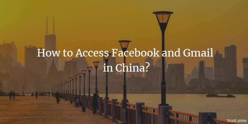 How to Access Facebook and Gmail in China?