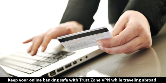 Why Do You Need a VPN for Online Banking While Traveling Abroad?