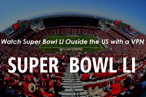 How To Watch Super Bowl LI Live Outside the US?